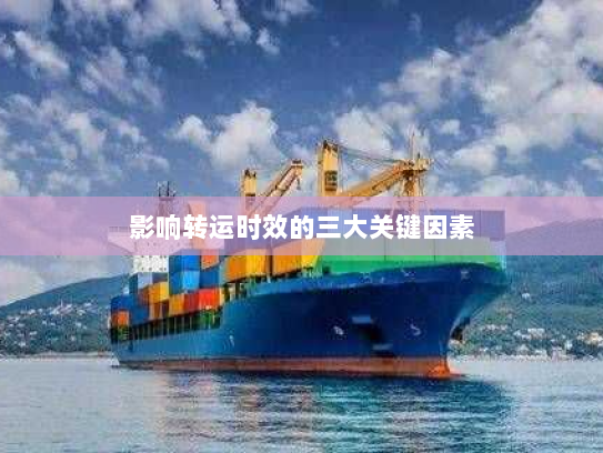 影响转运时效的三大关键因素