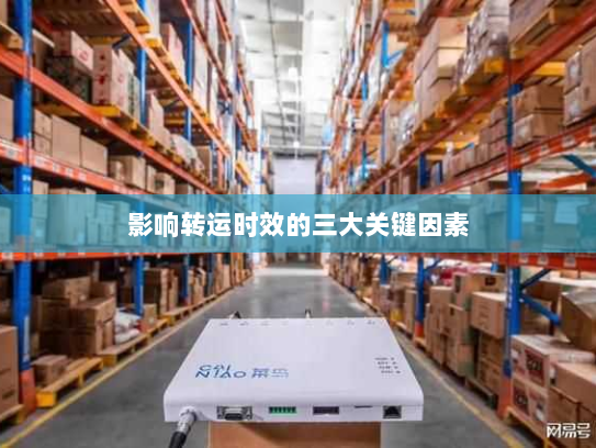 影响转运时效的三大关键因素