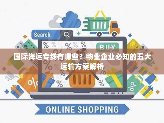 国际海运专线有哪些?物业企业必知的五大运输方案解析 国际海运专线有哪些?物业企业必知的五大运输方案解析