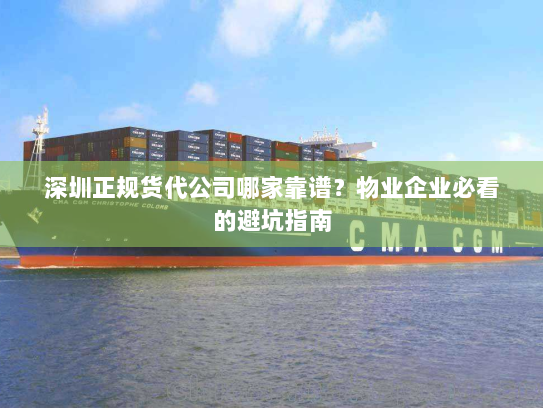 深圳正规货代公司哪家靠谱?物业企业必看的避坑指南 深圳正规货代公司哪家靠谱?物业企业必看的避坑指南