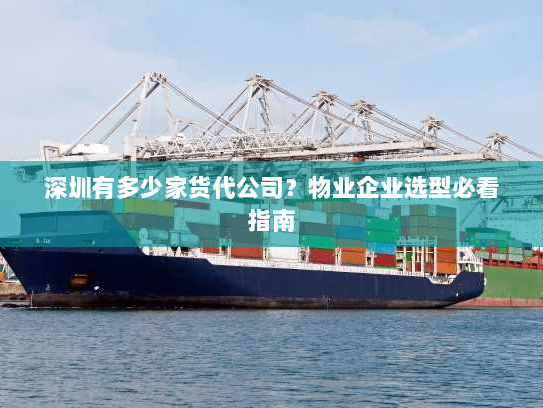 深圳有多少家货代公司?物业企业选型必看指南 深圳有多少家货代公司?物业企业选型必看指南