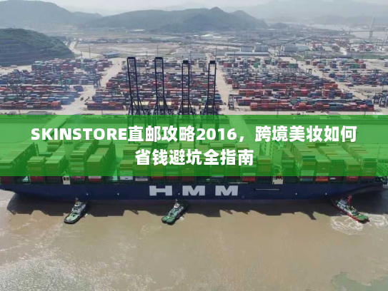 SKINSTORE直邮攻略2016,跨境美妆如何省钱避坑全指南 SKINSTORE直邮攻略2016,跨境美妆如何省钱避坑全指南