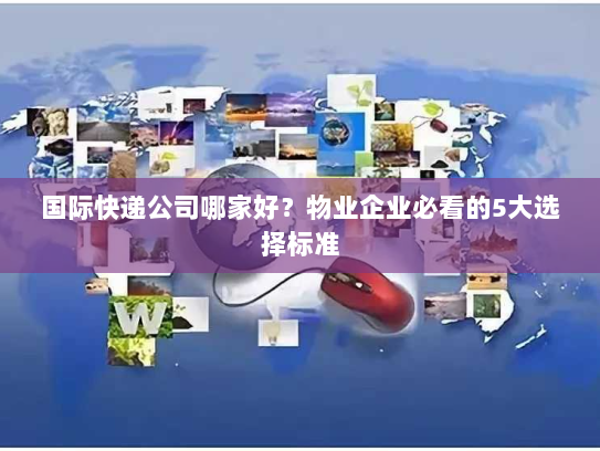 国际快递公司哪家好？物业企业必看的5大选择标准