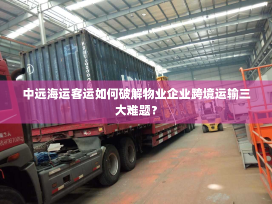 中远海运客运如何破解物业企业跨境运输三大难题？