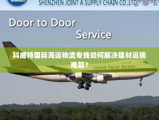 科威特国际海运物流专线如何解决建材运输难题？