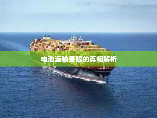 电池运输受限的真相解析 电池运输受限的真相解析