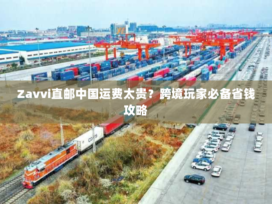 Zavvi直邮中国运费太贵?跨境玩家必备省钱攻略 Zavvi直邮中国运费太贵?跨境玩家必备省钱攻略