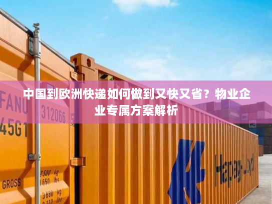中国到欧洲快递如何做到又快又省？物业企业专属方案解析