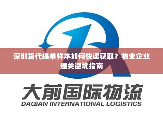 深圳货代提单样本如何快速获取?物业企业通关避坑指南 深圳货代提单样本如何快速获取?物业企业通关避坑指南