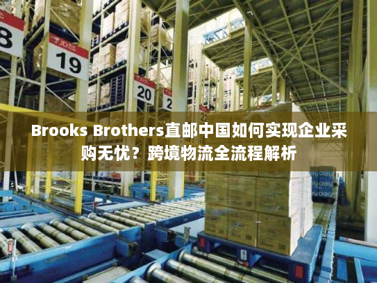 Brooks Brothers直邮中国如何实现企业采购无忧？跨境物流全流程解析