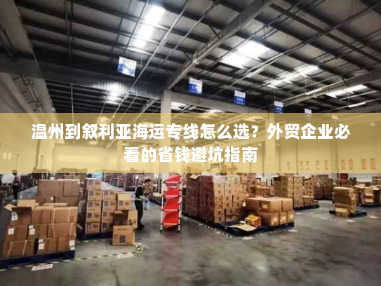 温州到叙利亚海运专线怎么选？外贸企业必看的省钱避坑指南