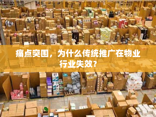 痛点突围，为什么传统推广在物业行业失效？