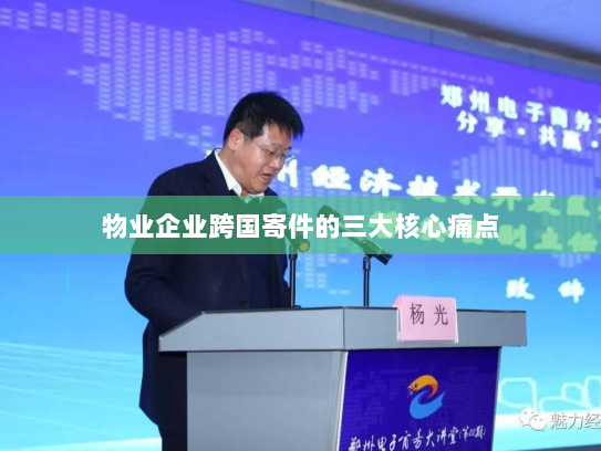 物业企业跨国寄件的三大核心痛点 物业企业跨国寄件的三大核心痛点