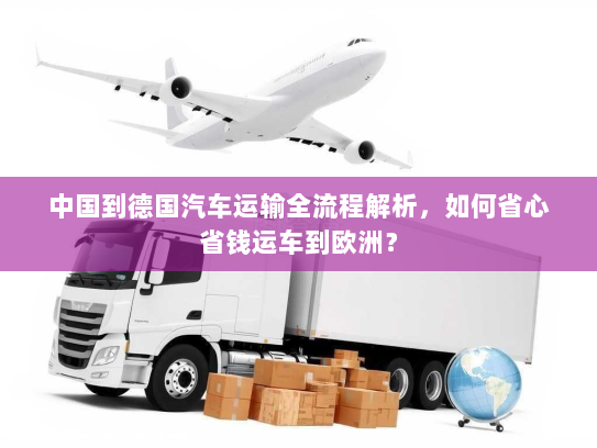 中国到德国汽车运输全流程解析,如何省心省钱运车到欧洲? 中国到德国汽车运输全流程解析,如何省心省钱运车到欧洲?