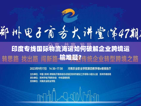 印度专线国际物流海运如何破解企业跨境运输难题? 印度专线国际物流海运如何破解企业跨境运输难题?