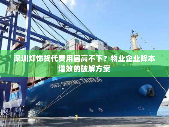 深圳灯饰货代费用居高不下?物业企业降本增效的破解方案 深圳灯饰货代费用居高不下?物业企业降本增效的破解方案