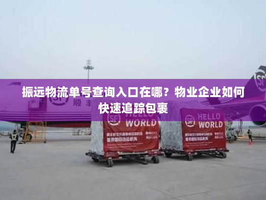 振远物流单号查询入口在哪？物业企业如何快速追踪包裹