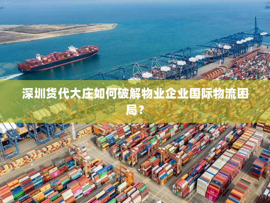 深圳货代大庄如何破解物业企业国际物流困局? 深圳货代大庄如何破解物业企业国际物流困局?