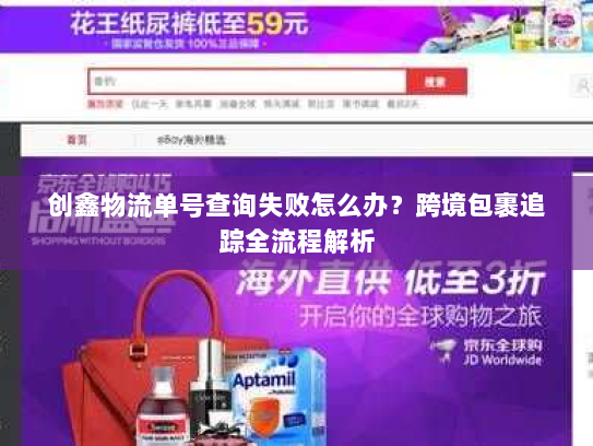 创鑫物流单号查询失败怎么办?跨境包裹追踪全流程解析 创鑫物流单号查询失败怎么办?跨境包裹追踪全流程解析