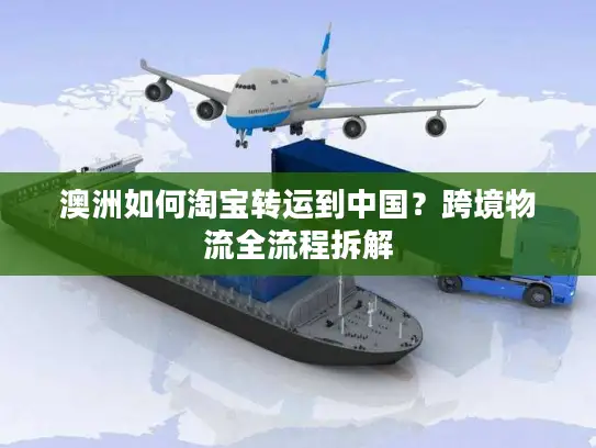 澳洲如何淘宝转运到中国？跨境物流全流程拆解
