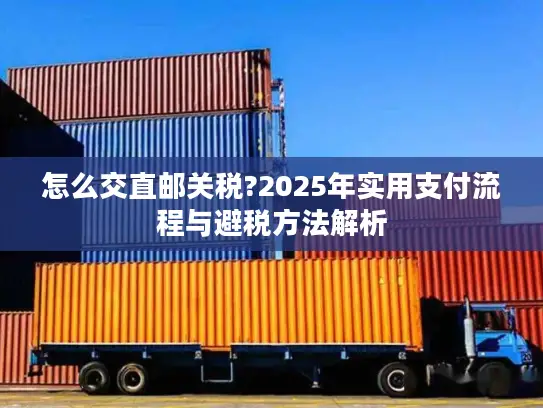 怎么交直邮关税?2025年实用支付流程与避税方法解析