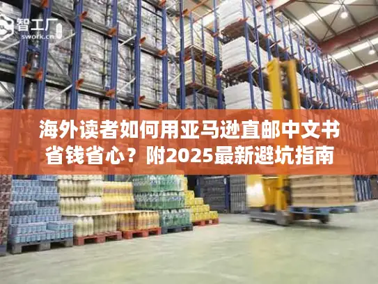 海外读者如何用亚马逊直邮中文书省钱省心?附2025最新避坑指南 海外读者如何用亚马逊直邮中文书省钱省心?附2025最新避坑指南