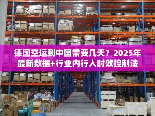德国空运到中国需要几天？2025年最新数据+行业内行人时效控制法