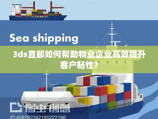 3ds直邮如何帮助物业企业高效提升客户粘性？