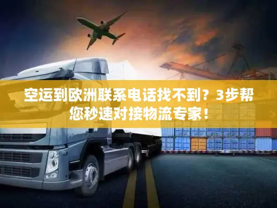 空运到欧洲联系电话找不到？3步帮您秒速对接物流专家！