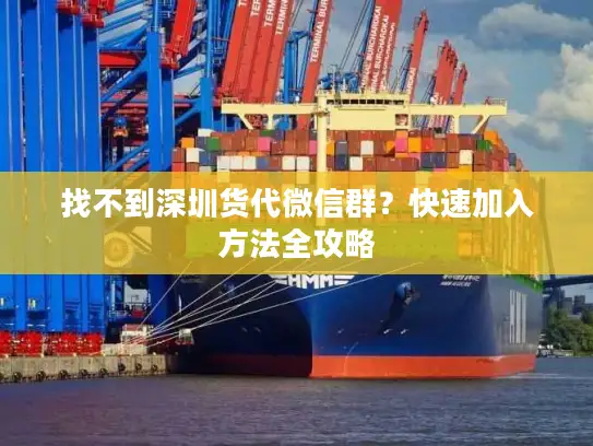 找不到深圳货代微信群？快速加入方法全攻略