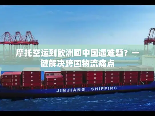 摩托空运到欧洲回中国遇难题？一键解决跨国物流痛点