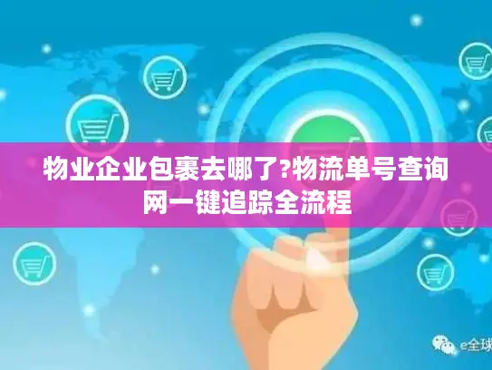 物业企业包裹去哪了?物流单号查询网一键追踪全流程