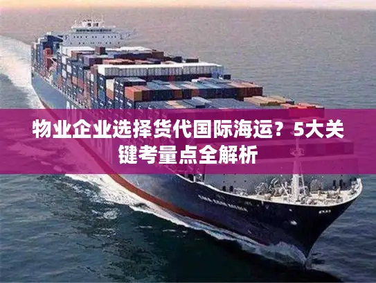 物业企业选择货代国际海运？5大关键考量点全解析