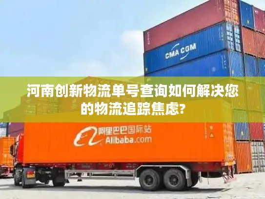河南创新物流单号查询如何解决您的物流追踪焦虑?
