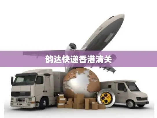 韵达快递香港清关