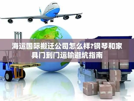 海运国际搬迁公司怎么样?钢琴和家具门到门运输避坑指南