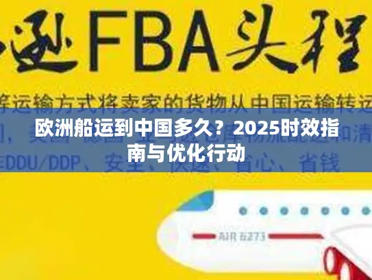 欧洲船运到中国多久？2025时效指南与优化行动