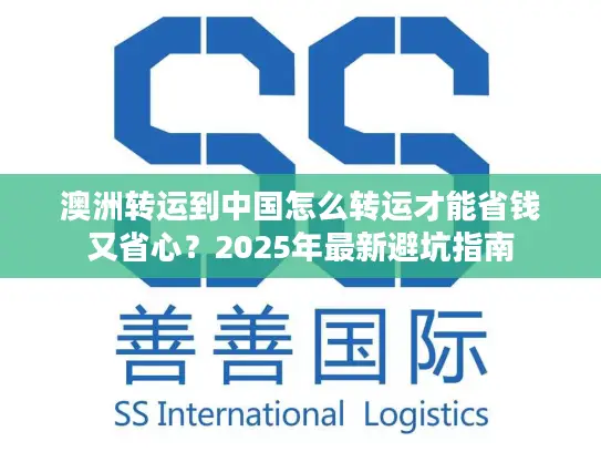 澳洲转运到中国怎么转运才能省钱又省心？2025年最新避坑指南