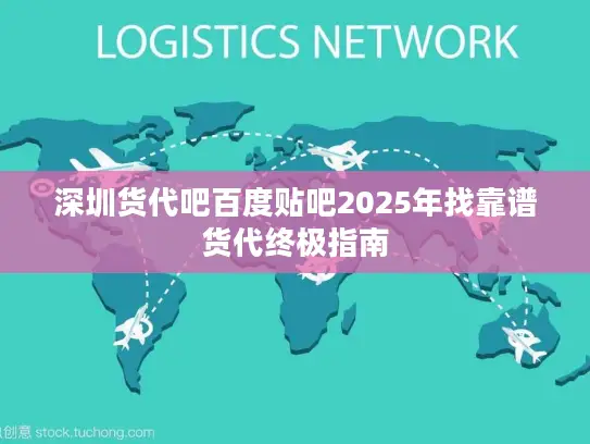 深圳货代吧百度贴吧2025年找靠谱货代终极指南