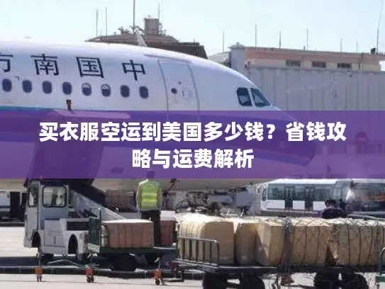 买衣服空运到美国多少钱？省钱攻略与运费解析