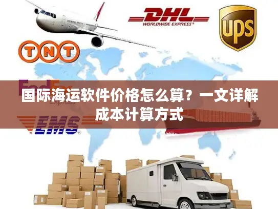 国际海运软件价格怎么算？一文详解成本计算方式