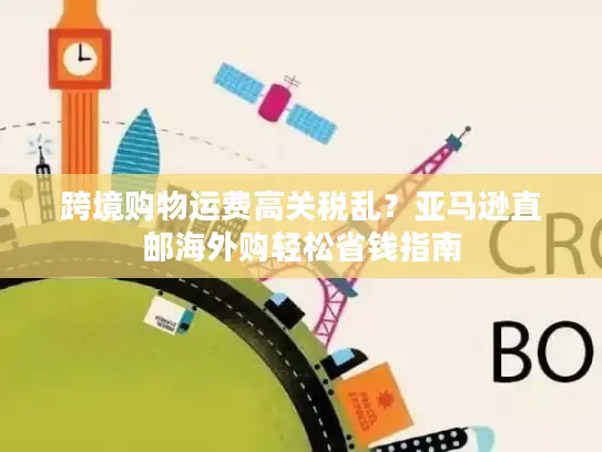 跨境购物运费高关税乱？亚马逊直邮海外购轻松省钱指南