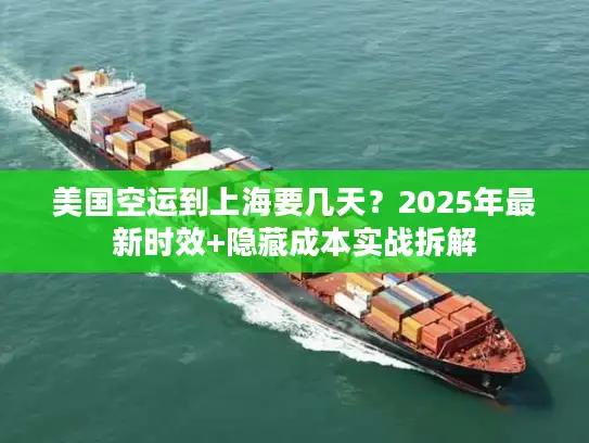 美国空运到上海要几天？2025年最新时效+隐藏成本实战拆解
