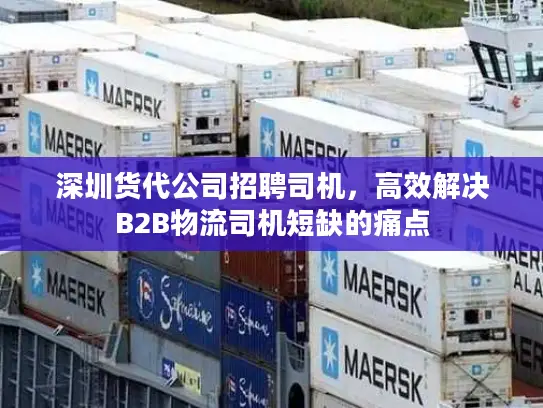 深圳货代公司招聘司机，高效解决B2B物流司机短缺的痛点