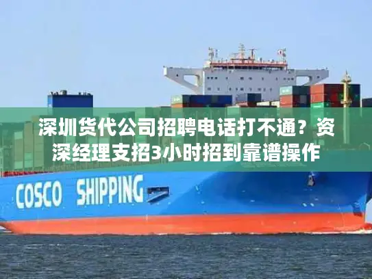 深圳货代公司招聘电话打不通？资深经理支招3小时招到靠谱操作