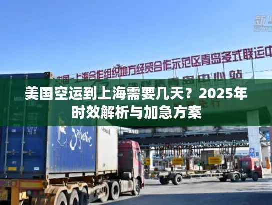 美国空运到上海需要几天？2025年时效解析与加急方案