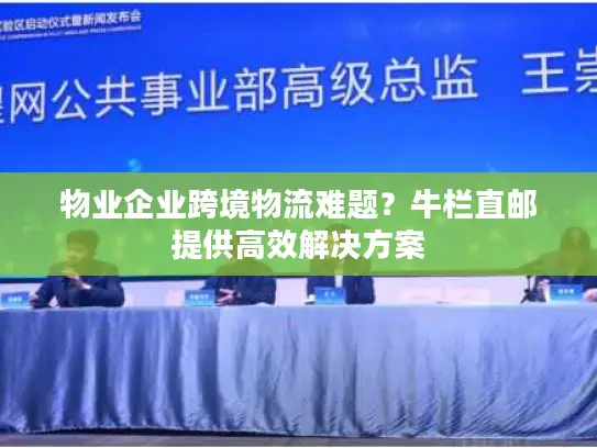 物业企业跨境物流难题？牛栏直邮提供高效解决方案