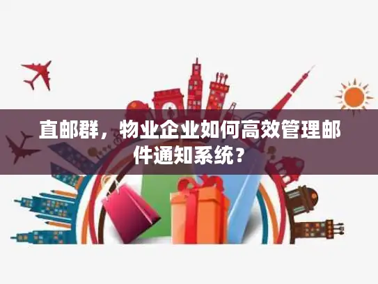直邮群，物业企业如何高效管理邮件通知系统？