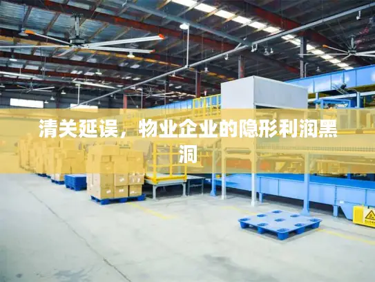 清关延误，物业企业的隐形利润黑洞