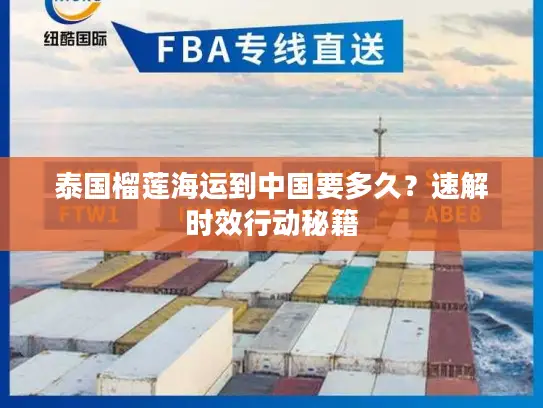 泰国榴莲海运到中国要多久？速解时效行动秘籍